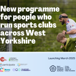 Image of a man and child running towards a football goal with the words 'New programme for people who run sports clubs across West Yorkshire'. This programme is launching in March, and is fundined by West Yorkshire Combined Authority. The partners are TSL Kirklees, Voluntary Action Kirklees, Participate, Community Action Bradford & District, Nova, and Voluntary & Community.